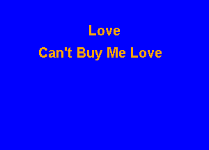 Love
Can't Buy Me Love