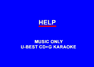 H ELP

MUSIC ONLY
U-BEST CDtG KARAOKE