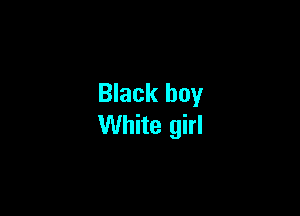 Black boy

White girl