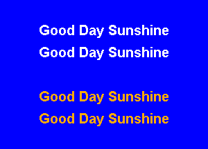 Good Day Sunshine
Good Day Sunshine

Good Day Sunshine
Good Day Sunshine