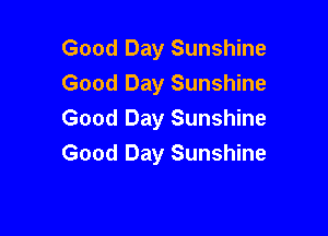Good Day Sunshine
Good Day Sunshine
Good Day Sunshine

Good Day Sunshine
