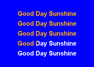 Good Day Sunshine
Good Day Sunshine

Good Day Sunshine
Good Day Sunshine
Good Day Sunshine