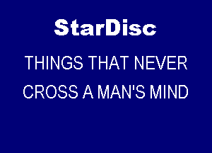 Starlisc
THINGS THAT NEVER

CROSS A MAN'S MIND