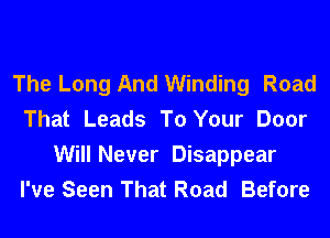 The Long And Winding Road
That Leads To Your Door

Will Never Disappear
I've Seen That Road Before