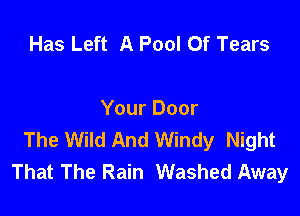 Has Left A Pool Of Tears

Your Door
The Wild And Windy Night
That The Rain Washed Away