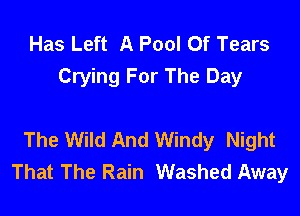 Has Left A Pool Of Tears
Crying For The Day

The Wild And Windy Night
That The Rain Washed Away