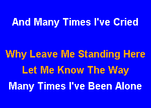 And Many Times I've Cried

Why Leave Me Standing Here
Let Me Know The Way
Many Times I've Been Alone