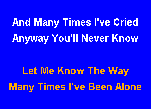 And Many Times I've Cried
Anyway You'll Never Know

Let Me Know The Way
Many Times I've Been Alone