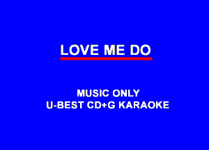 LOVE ME DO

MUSIC ONLY
U-BEST CDtG KARAOKE