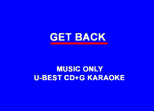 GET BACK

MUSIC ONLY
U-BEST CDtG KARAOKE