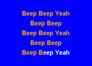 Beep Beep Yeah
Beep Beep

Beep Beep Yeah
Beep Beep
Beep Beep Yeah