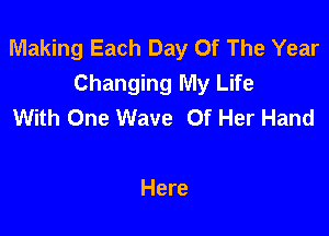 Making Each Day Of The Year
Changing My Life
With One Wave Of Her Hand

Here