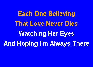 Each One Believing
That Love Never Dies

Watching Her Eyes
And Hoping I'm Always There