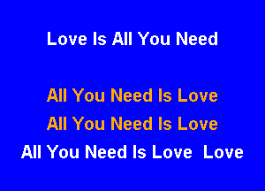 Love Is All You Need

All You Need Is Love

All You Need Is Love
All You Need Is Love Love