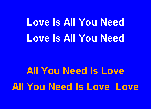Love Is All You Need
Love Is All You Need

All You Need Is Love
All You Need Is Love Love