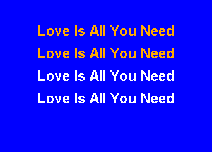 Love Is All You Need
Love Is All You Need
Love Is All You Need

Love Is All You Need