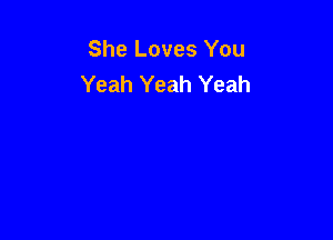 She Loves You
Yeah Yeah Yeah