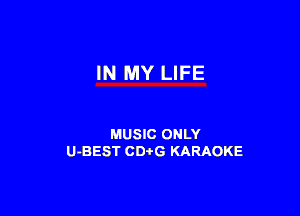 IN MY LIFE

MUSIC ONLY
U-BEST CDi'G KARAOKE