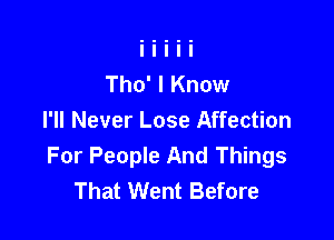 Tho' I Know

I'll Never Lose Affection
For People And Things
That Went Before