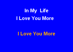 In My Life
I Love You More

I Love You More