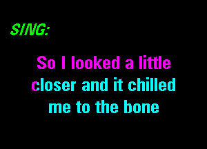 SllllG.'
So I looked a little

closer and it chilled
me to the bone