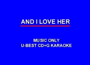AND I LOVE HER

MU SIC ONLY
U-BEST CD4-G KARAOKE