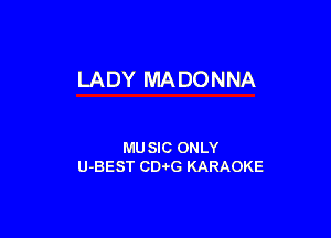 LADY MADONNA

MU SIC ONLY
U-BEST CD-vG KARAOKE