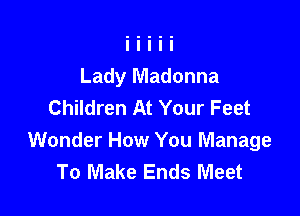 Lady Madonna
Children At Your Feet

Wonder How You Manage
To Make Ends Meet