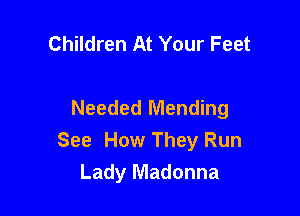 Children At Your Feet

Needed Mending

See How They Run
Lady Madonna