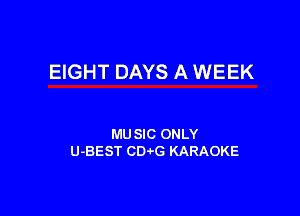 EIGHT DAYS A WEEK

MU SIC ONLY
U-BEST CD-vG KARAOKE