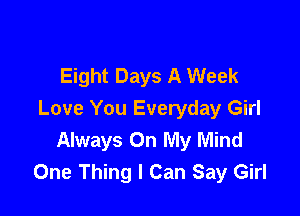 Eight Days A Week

Love You Everyday Girl
Always On My Mind
One Thing I Can Say Girl