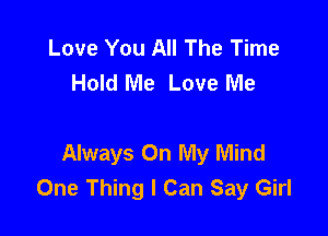 Love You All The Time
Hold Me Love Me

Always On My Mind
One Thing I Can Say Girl