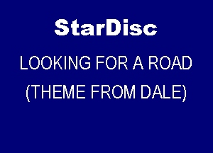Starlisc
LOOKING FOR A ROAD

(THEME FROM DALE)