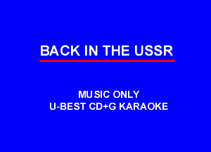 BACK IN THE USSR

MU SIC ONLY
U-BEST CD-vG KARAOKE