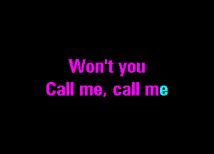 Won't you

Call me, call me