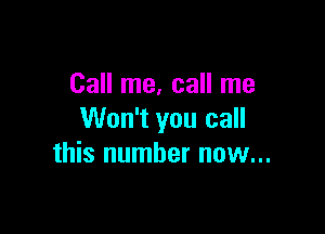 Call me, call me

Won't you call
this number now...
