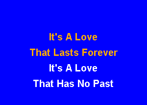 It's A Love

That Lasts Forever
It's A Love
That Has No Past
