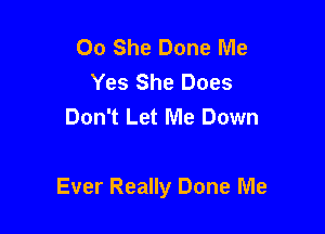 00 She Done Me
Yes She Does
Don't Let Me Down

Ever Really Done Me