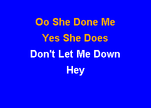00 She Done Me
Yes She Does
Don't Let Me Down

Hey