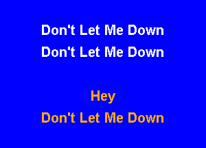 Don't Let Me Down
Don't Let Me Down

Hey
Don't Let Me Down