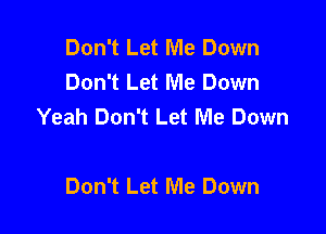 Don't Let Me Down
Don't Let Me Down
Yeah Don't Let Me Down

Don't Let Me Down