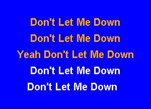 Don't Let Me Down
Don't Let Me Down
Yeah Don't Let Me Down

Don't Let Me Down
Don't Let Me Down