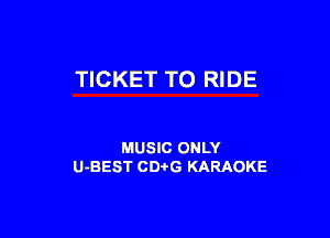 TICKET TO RIDE

MUSIC ONLY
U-BEST CDi'G KARAOKE