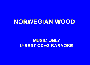 NORWEGIAN WOOD

MUSIC ONLY
U-BEST CDtG KARAOKE