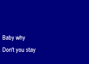 Baby why

Don't you stay