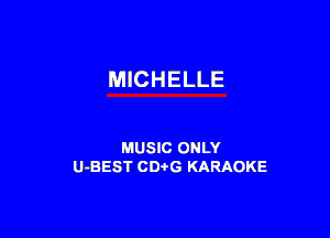 MICHELLE

MUSIC ONLY
U-BEST CDi'G KARAOKE