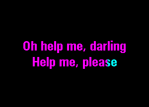 on help me, darling

Help me, please