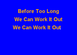 Before Too Long
We Can Work It Out
We Can Work It Out