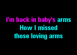 I'm back in baby's arms

How I missed
those loving arms