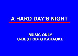 A HARD DAY'S NIGHT

MUSIC ONLY
U-BEST CDtG KARAOKE